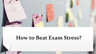 How to Beat Exam Stress?
 