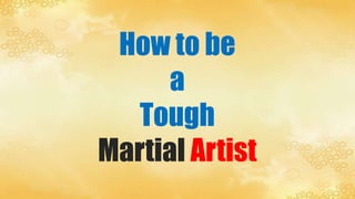 How to be
a
Tough
Martial Artist

 