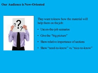 Our Audience is Now-Oriented
Theywant toknow how the material will
help them on thejob:
• Useon-the-job scenarios
• Giveth...