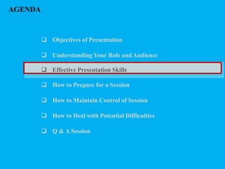 AGENDA
 Objectives of Presentation
 Understanding Your Role andAudience
 Effective Presentation Skills
 How to Prepare...