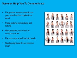 Gestures Help You To Communicate
• Usegesturesto draw attentionto
your visualsand to emphasizea
point
• Makegesturescomfor...
