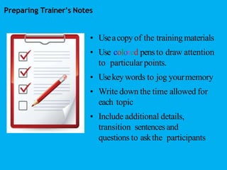 Preparing Trainer’s Notes
• Useacopy of the trainingmaterials
• Use colored pensto draw attention
to particular points.
• ...