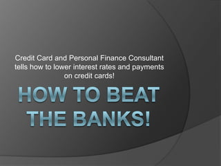 Credit Card and Personal Finance Consultant
tells how to lower interest rates and payments
                on credit cards!
 