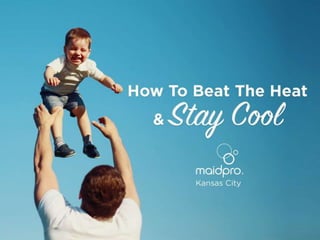 How To Beat The Heat & Stay
Cool
MaidPro Kansas City
 