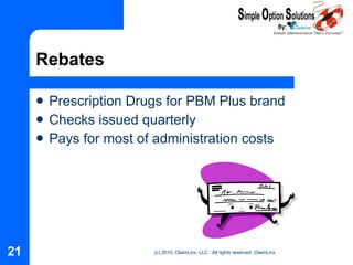 Rebates Prescription Drugs for PBM Plus brand Checks issued quarterly Pays for most of administration costs 