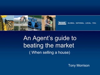 An Agent’s guide to
beating the market
Tony Morrison
( When selling a house)
 