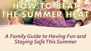 A Family Guide to Having Fun and
Staying SafeThis Summer
 