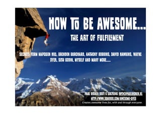 How to be awesome...
the art of fulﬁllment
Paul Ricken 0031 6 53675546 info@paulricken.nl
http://www.squidoo.com/awesome-l...