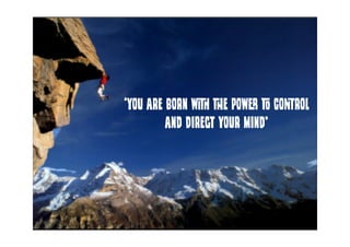 ‘You are born with the power to control
and direct your mind’
 