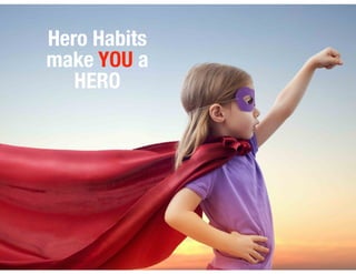 Hero Habits
make YOU a
HERO
 