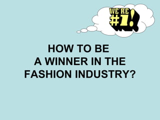 HOW TO BE
A WINNER IN THE
FASHION INDUSTRY?
 
