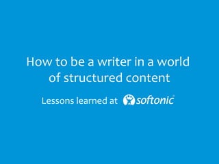 How to be a writer in a world
of structured content
Lessons learned at
 