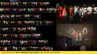 LIGHT COLLECTIVE
LIGHT COLLECTIVE // MANY HANDS MAKE LIGHT WORK #1 // WELLINGTON, NEW ZEALAND
 