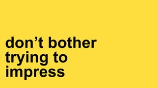 LIGHT COLLECTIVE
LIGHT COLLECTIVE // BEFORE
don’t bother


trying to

impress
 