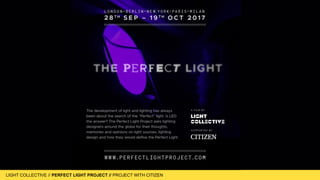 LIGHT COLLECTIVE
LIGHT COLLECTIVE // PERFECT LIGHT PROJECT // PROJECT WITH CITIZEN
 