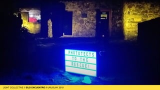 LIGHT COLLECTIVE
LIGHT COLLECTIVE // EILD ENCUENTRO // URUGUAY 2019
 