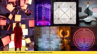 LIGHT COLLECTIVE
LIGHT COLLECTIVE // DARC AWARDS // COLLABORATIVE LIGHT INSTALLATIONS
 