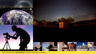 LIGHT COLLECTIVE
LIGHT COLLECTIVE // NOCHE ZERO // PROJECT PAULINA VILLALOBOS
 