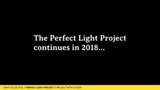 LIGHT COLLECTIVE
LIGHT COLLECTIVE // PERFECT LIGHT PROJECT // PROJECT WITH CITIZEN
 