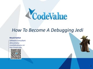 1
Moaid Hathot
Software Consultant
@MoaidHathot
moaidh@codevalue.net
http://moaid.codes
How To Become A Debugging Jedi
1
 
