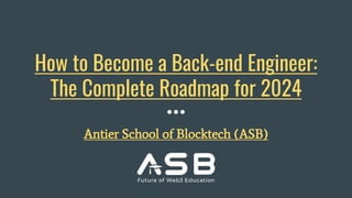 How to Become a Back-end Engineer:
The Complete Roadmap for 2024
Antier School of Blocktech (ASB)
 