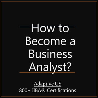 How to
Become a
Business
Analyst?
Adaptive US
800+ IIBA® Certifications
 