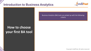 Copyright IntelliPaat, All rights reserved
Introduction to Business Analytics
How to choose
your first BA tool
Business An...
