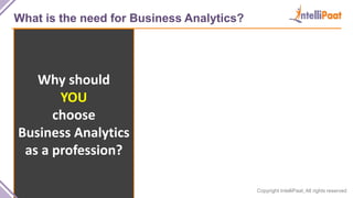 Copyright IntelliPaat, All rights reserved
What is the need for Business Analytics?
Why should
YOU
choose
Business Analyti...