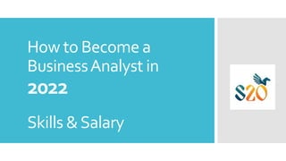 How to Become a
BusinessAnalyst in
2022
Skills &Salary
 