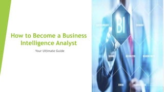 How to Become a Business
Intelligence Analyst
Your Ultimate Guide
 
