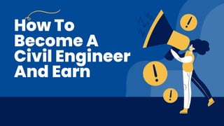 How To
Become A
Civil Engineer
And Earn
 