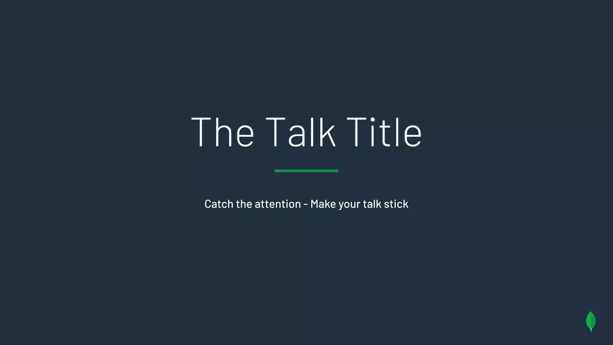 The Talk Title
Catch the attention - Make your talk stick
 