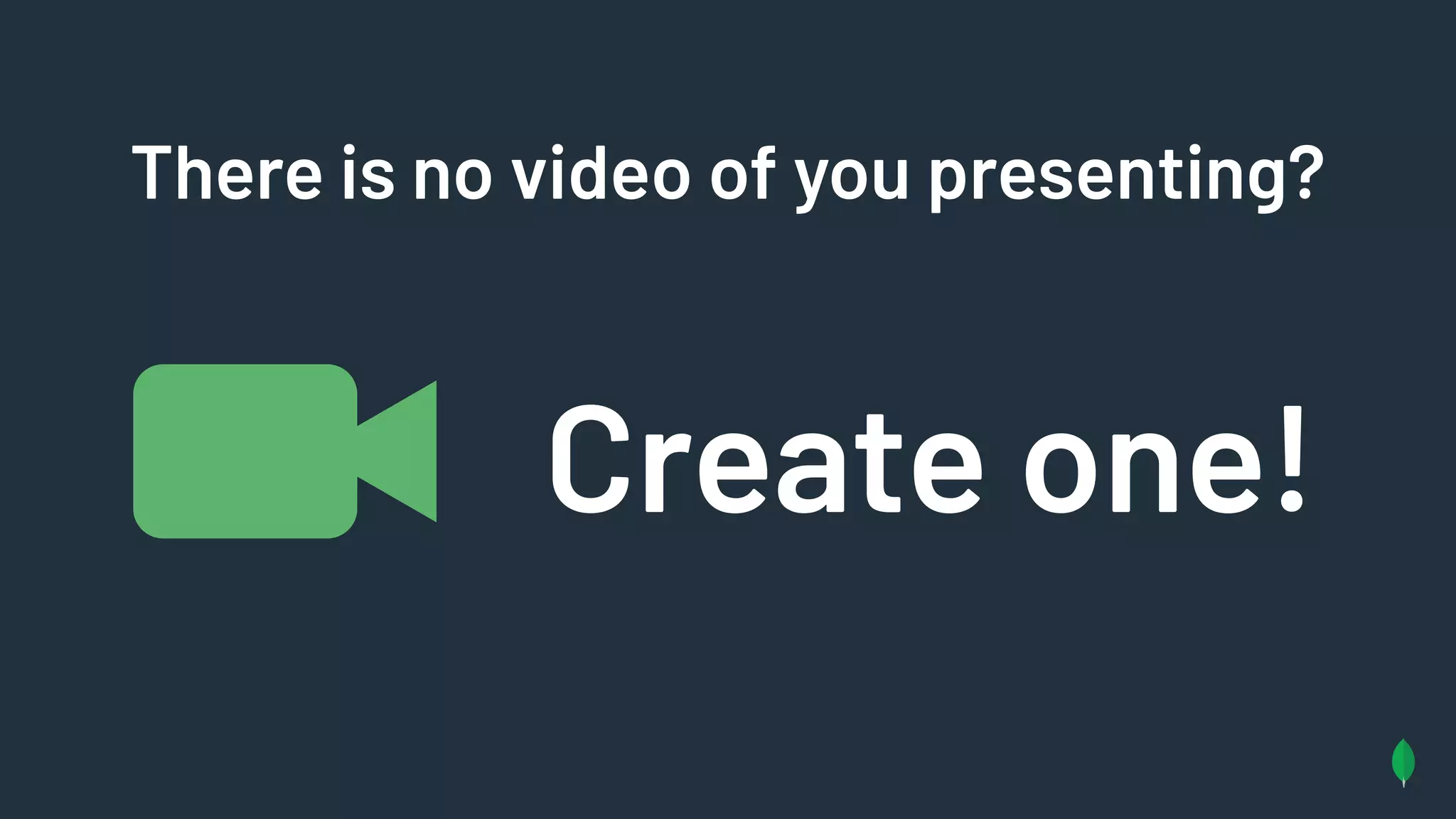 There is no video of you presenting?
Create one!
 