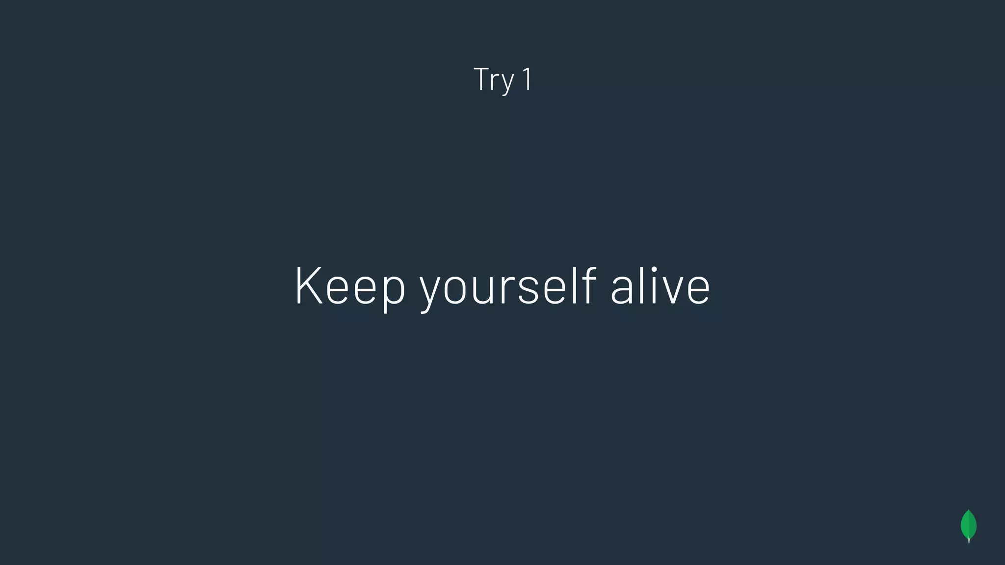 Keep yourself alive
Try 1
 