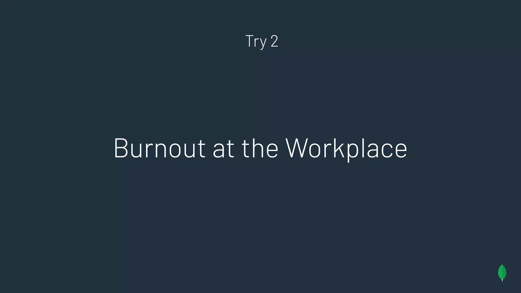 Burnout at the Workplace
Try 2
 