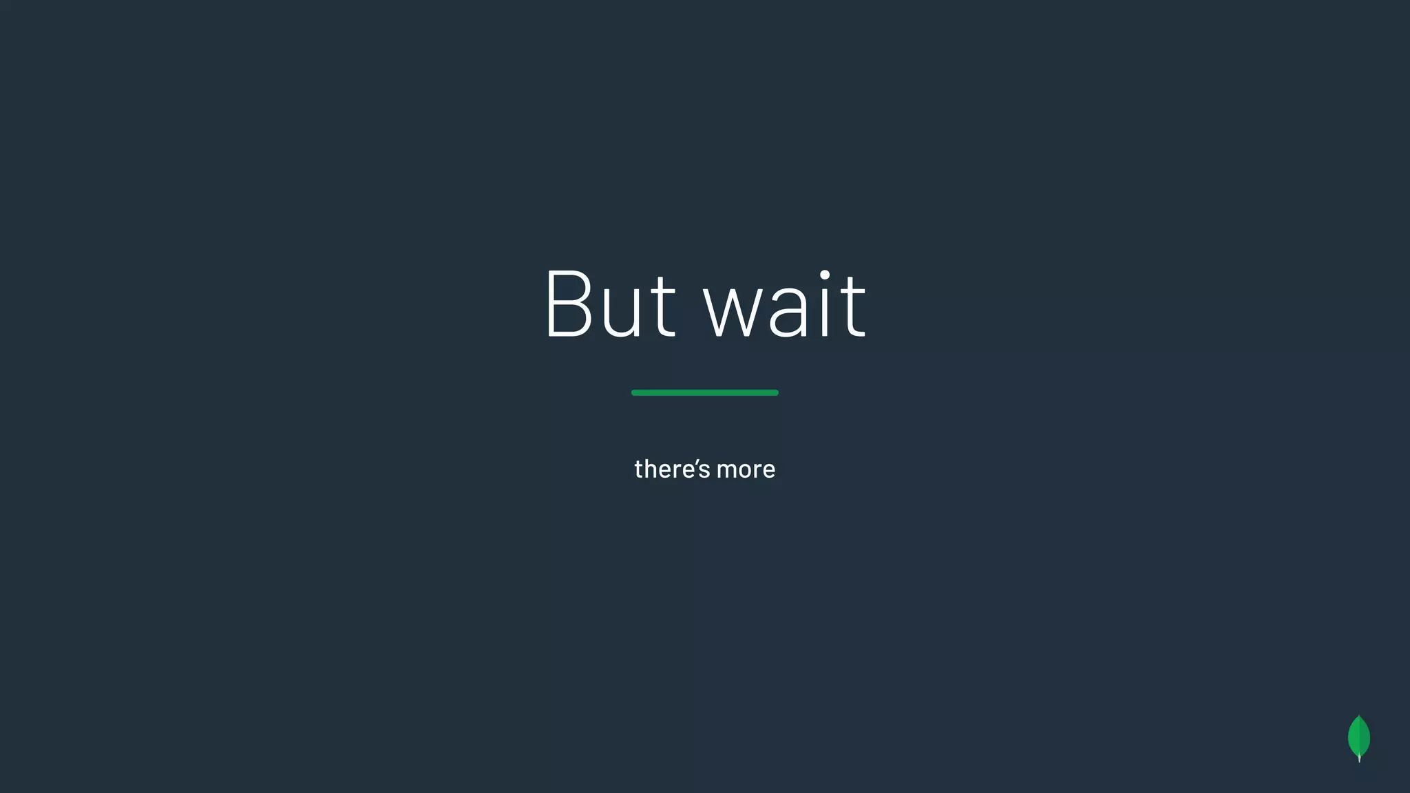 there’s more
But wait
 