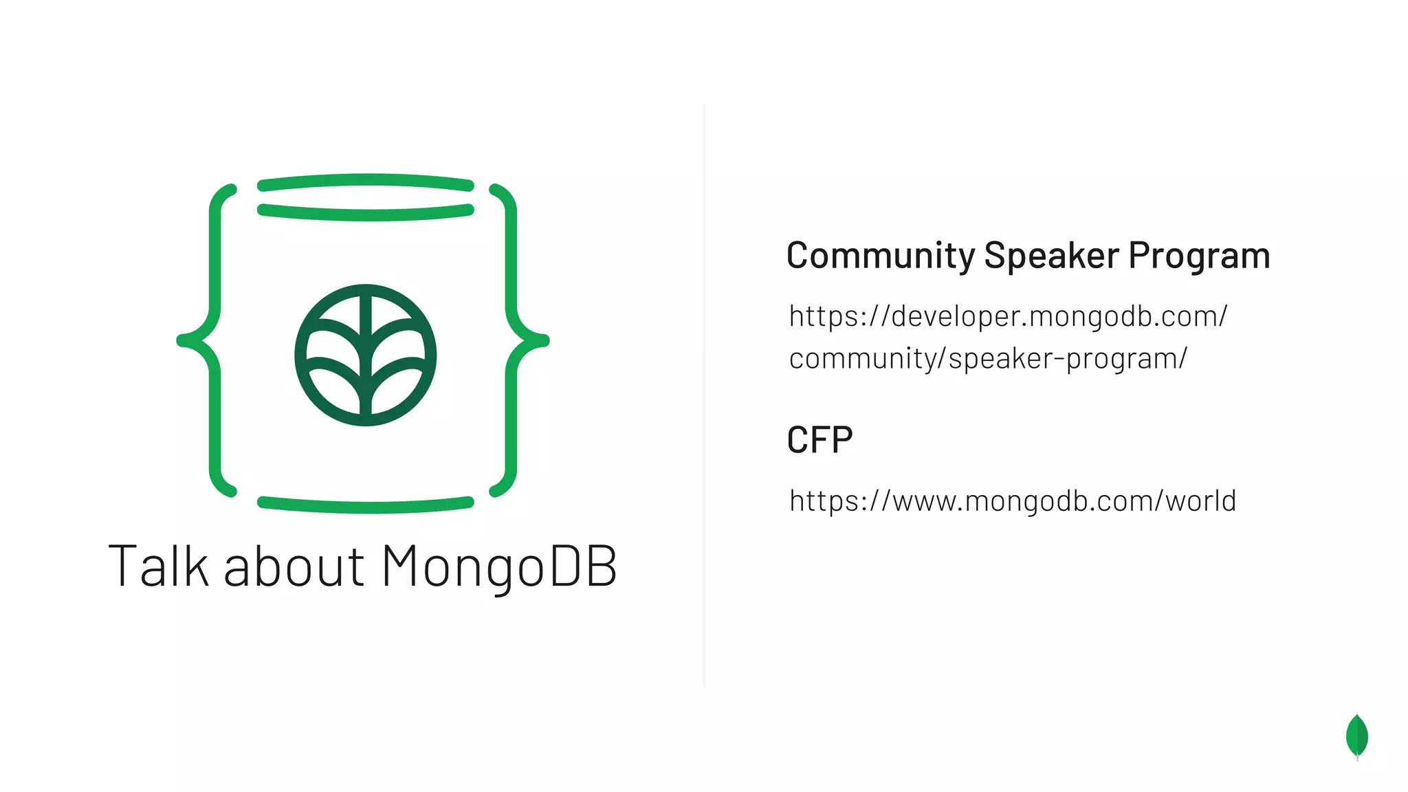Community Speaker Program
CFP
https://www.mongodb.com/world
https://developer.mongodb.com/
community/speaker-program/
Talk about MongoDB
 
