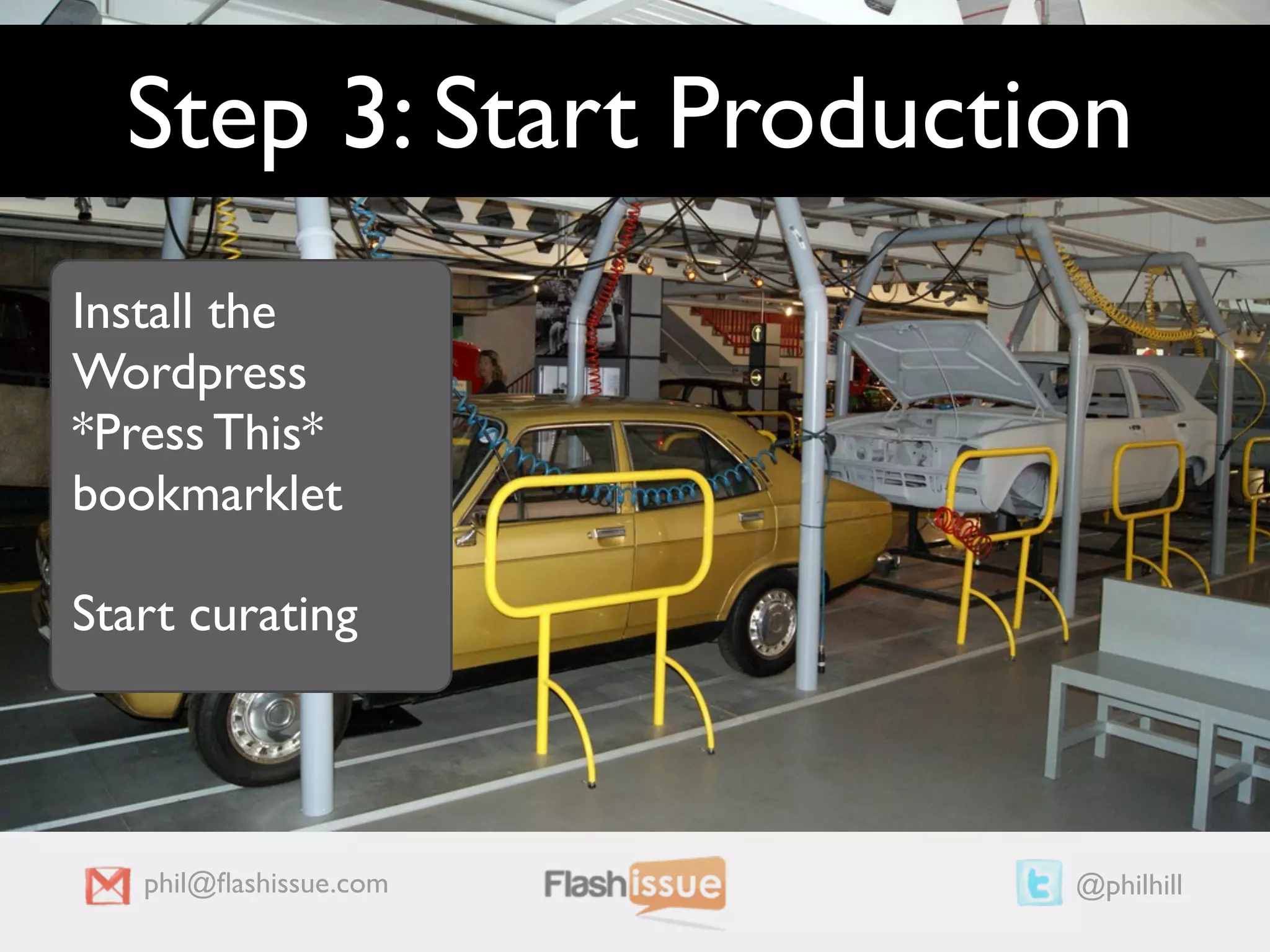 Step 3: Start Production
Install the
Wordpress
*Press This*
bookmarklet

Start curating




   phil@ﬂashissue.com   @philhill
 