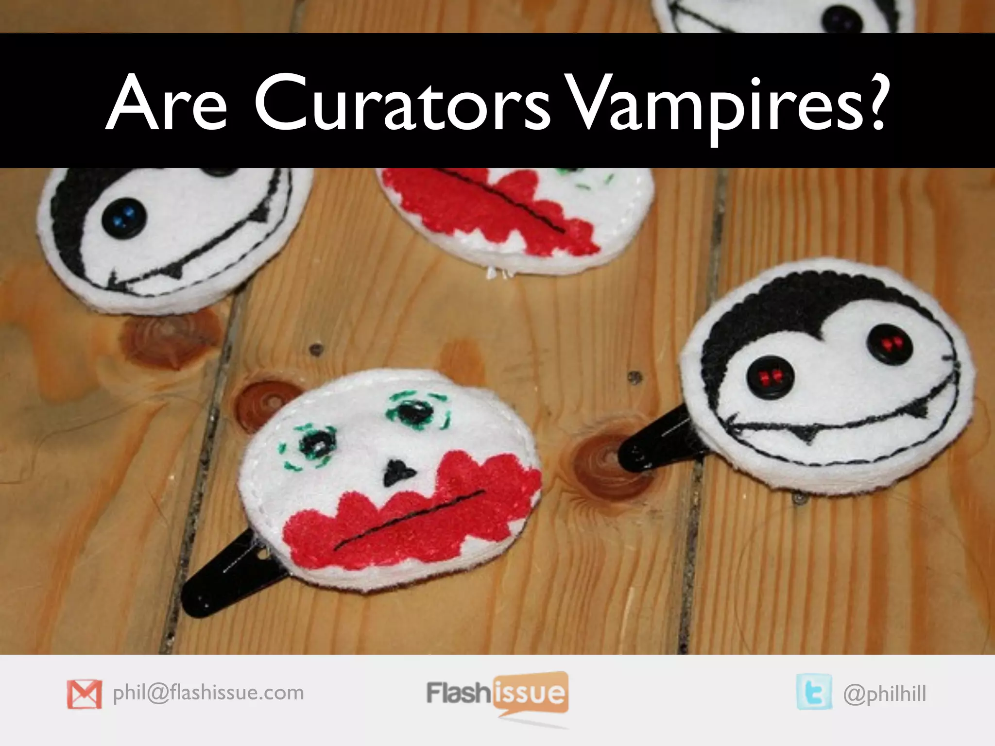 Are Curators Vampires?




phil@ﬂashissue.com   @philhill
 