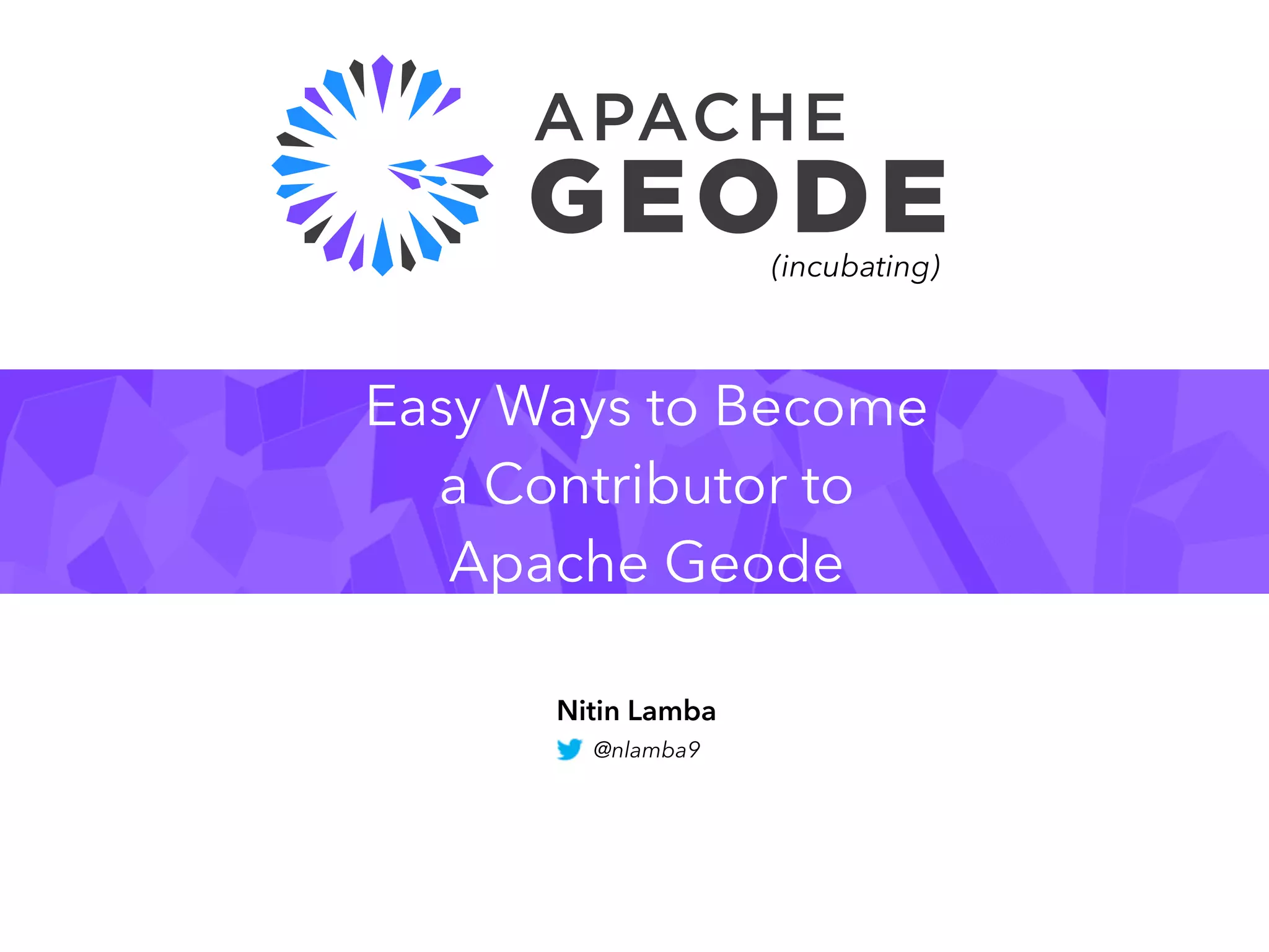 Easy Ways to Become
a Contributor to
Apache Geode
Nitin Lamba
@nlamba9
(incubating)
 