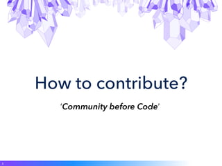 How to contribute?
‘Community before Code’
2
 
