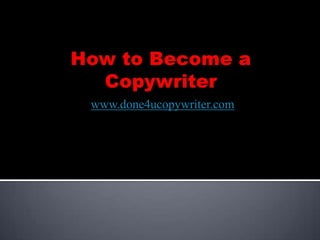 How to Become a Copywriter www.done4ucopywriter.com 