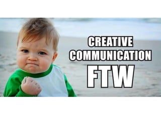 CREATIVE
COMMUNICATION
FTW
 