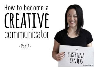 DesignDrawSpeak.com
How to become a
creativecommunicator
-Part2-
christina
canters
by
DesignDrawSpeak.com
 