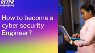 How to become a
cyber security
Engineer?
 