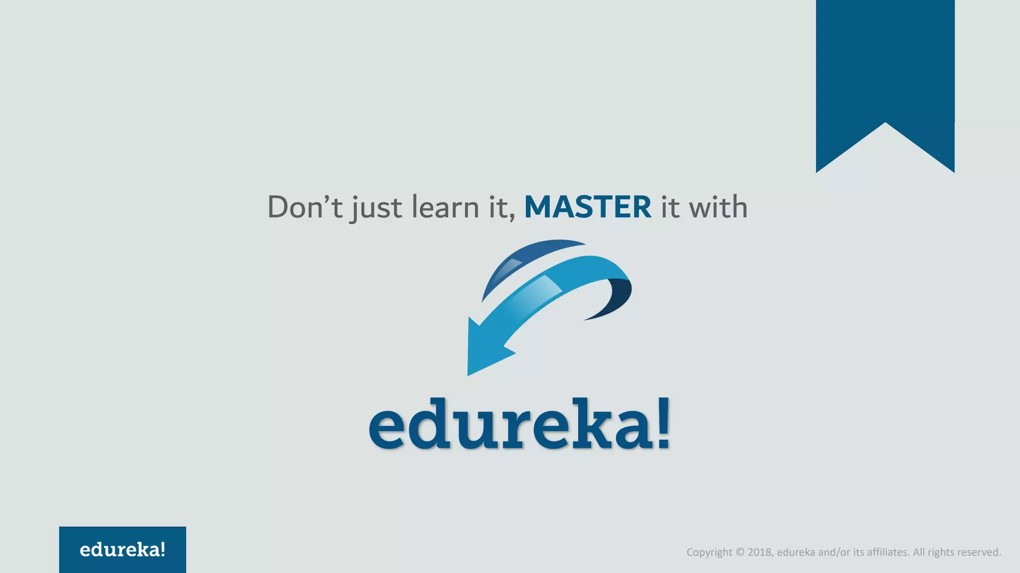 Copyright © 2018, edureka and/or its affiliates. All rights reserved.
Don’t just learn it, MASTER it with
 