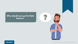 Copyright © 2018, edureka and/or its affiliates. All rights reserved.
Why should you go for Data
Science?
 