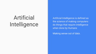 Artificial
Intelligence
Artificial Intelligence is defined as
the science of making computers
do things that require intel...