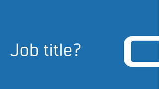 Job title?
 