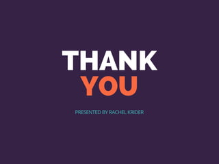 THANK
YOU
PRESENTED BY RACHEL KRIDER
 